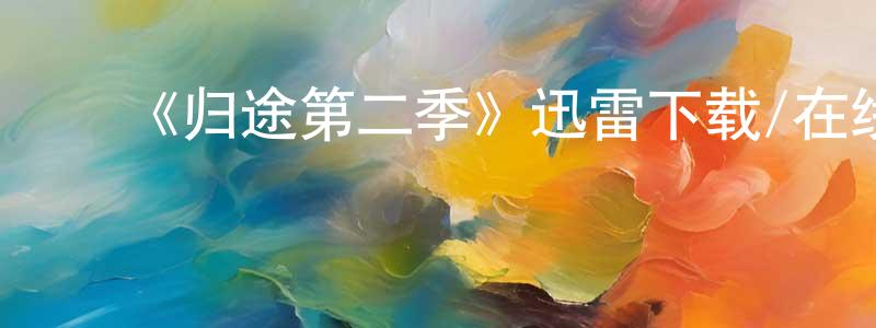 陈维学发布《归途第二季》迅雷下载/在线观看-灵异惊悚-美剧天堂